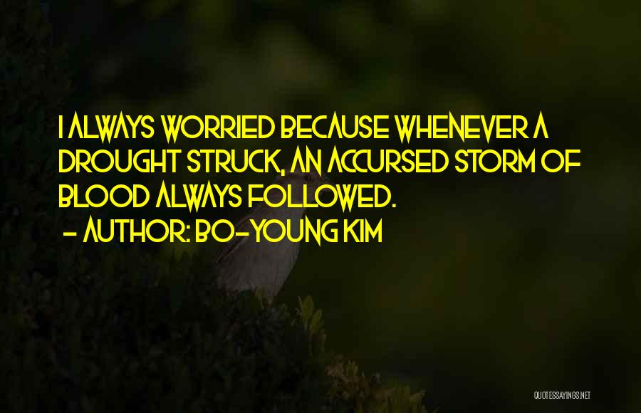 Bo-Young Kim Quotes: I Always Worried Because Whenever A Drought Struck, An Accursed Storm Of Blood Always Followed.