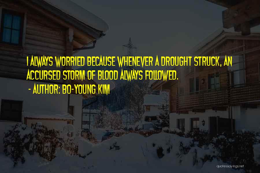 Bo-Young Kim Quotes: I Always Worried Because Whenever A Drought Struck, An Accursed Storm Of Blood Always Followed.