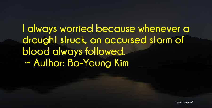 Bo-Young Kim Quotes: I Always Worried Because Whenever A Drought Struck, An Accursed Storm Of Blood Always Followed.