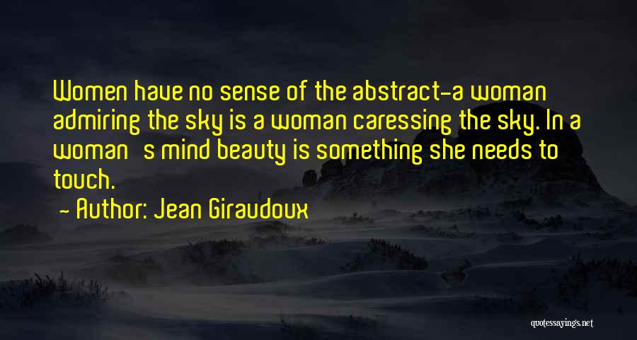 Jean Giraudoux Quotes: Women Have No Sense Of The Abstract-a Woman Admiring The Sky Is A Woman Caressing The Sky. In A Woman's