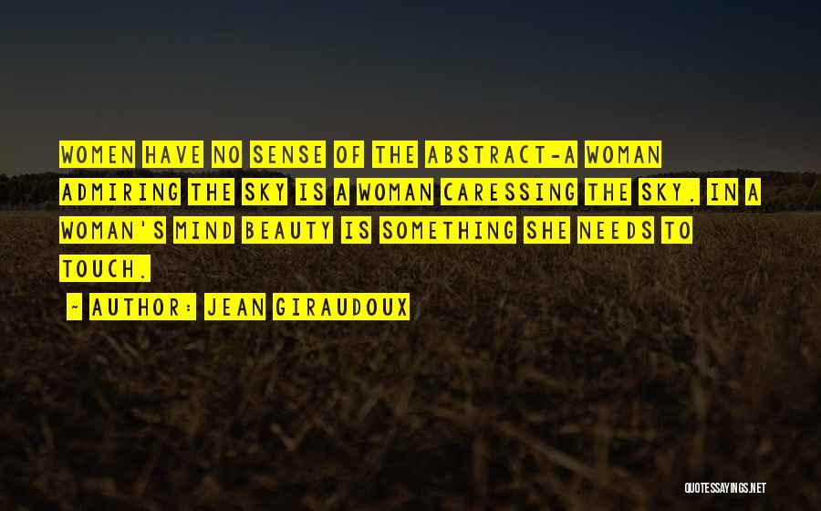 Jean Giraudoux Quotes: Women Have No Sense Of The Abstract-a Woman Admiring The Sky Is A Woman Caressing The Sky. In A Woman's