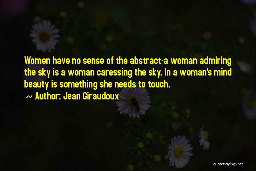 Jean Giraudoux Quotes: Women Have No Sense Of The Abstract-a Woman Admiring The Sky Is A Woman Caressing The Sky. In A Woman's