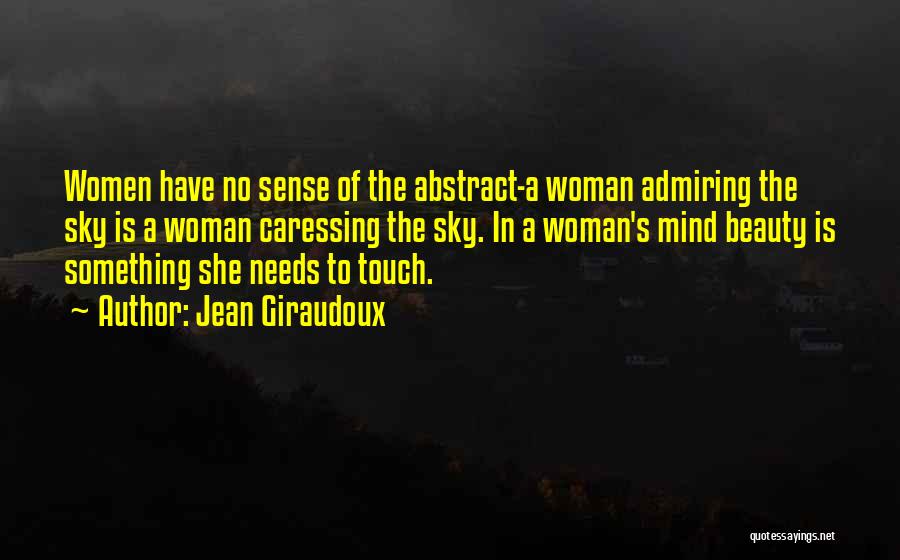 Jean Giraudoux Quotes: Women Have No Sense Of The Abstract-a Woman Admiring The Sky Is A Woman Caressing The Sky. In A Woman's