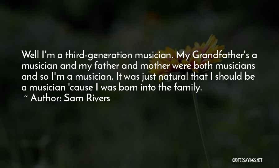 Sam Rivers Quotes: Well I'm A Third-generation Musician. My Grandfather's A Musician And My Father And Mother Were Both Musicians And So I'm