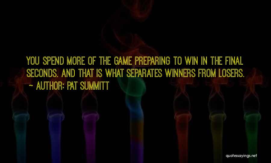 Pat Summitt Quotes: You Spend More Of The Game Preparing To Win In The Final Seconds. And That Is What Separates Winners From