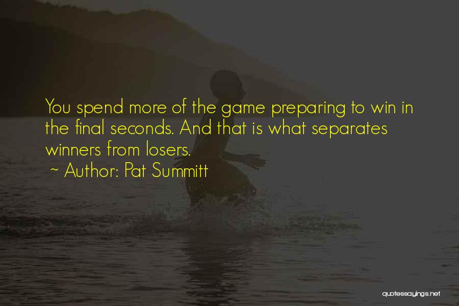 Pat Summitt Quotes: You Spend More Of The Game Preparing To Win In The Final Seconds. And That Is What Separates Winners From