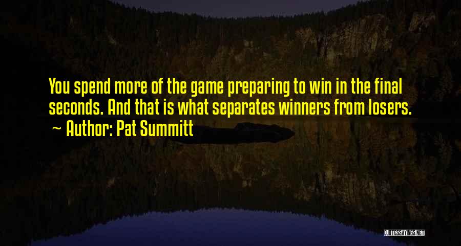 Pat Summitt Quotes: You Spend More Of The Game Preparing To Win In The Final Seconds. And That Is What Separates Winners From