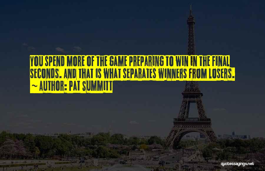 Pat Summitt Quotes: You Spend More Of The Game Preparing To Win In The Final Seconds. And That Is What Separates Winners From