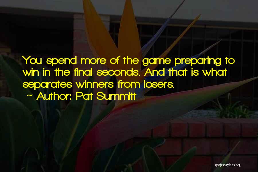 Pat Summitt Quotes: You Spend More Of The Game Preparing To Win In The Final Seconds. And That Is What Separates Winners From