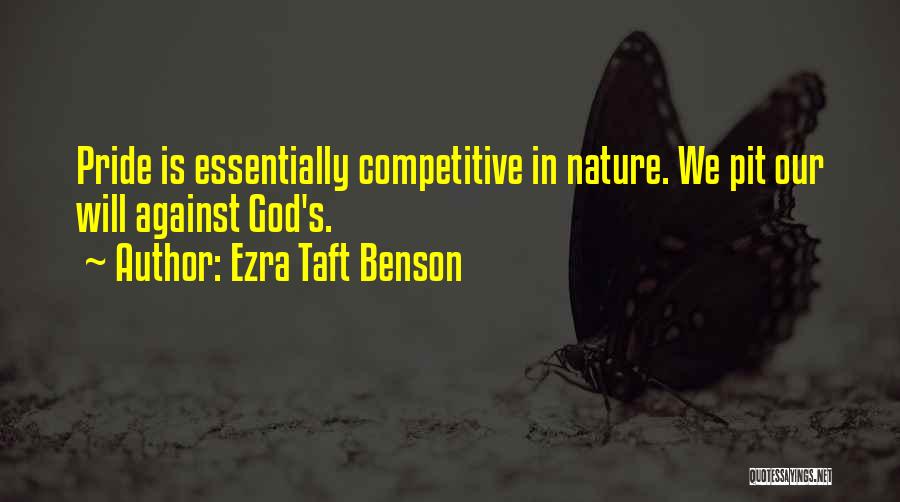 Ezra Taft Benson Quotes: Pride Is Essentially Competitive In Nature. We Pit Our Will Against God's.