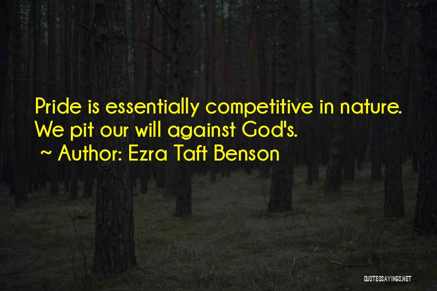 Ezra Taft Benson Quotes: Pride Is Essentially Competitive In Nature. We Pit Our Will Against God's.