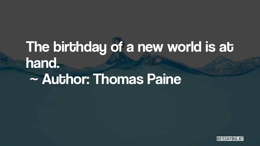 Thomas Paine Quotes: The Birthday Of A New World Is At Hand.