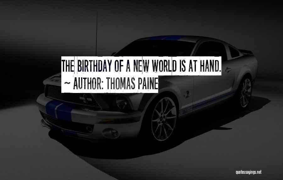 Thomas Paine Quotes: The Birthday Of A New World Is At Hand.