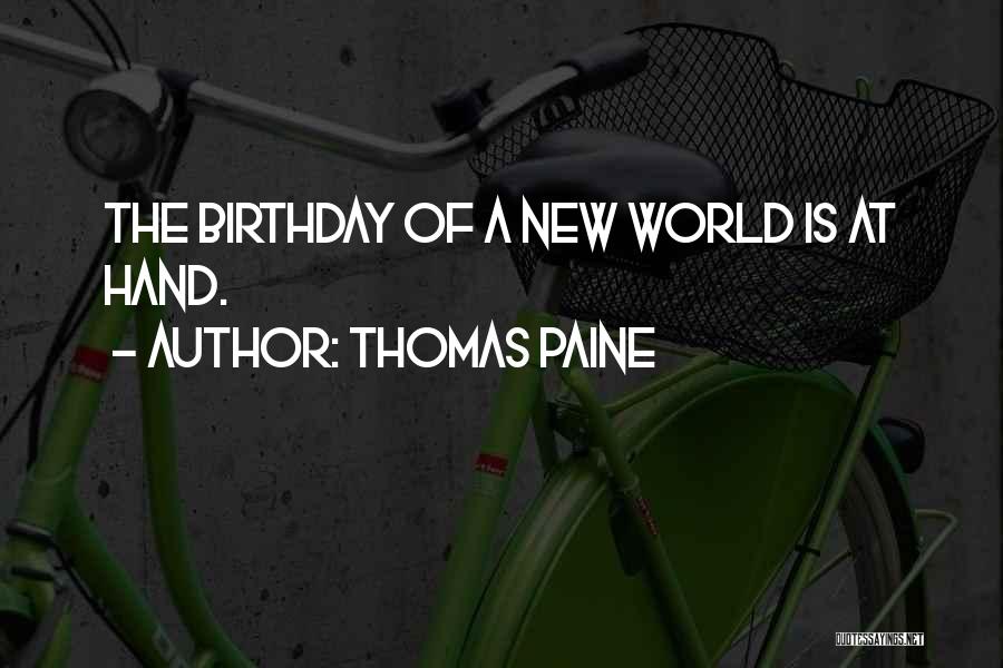 Thomas Paine Quotes: The Birthday Of A New World Is At Hand.