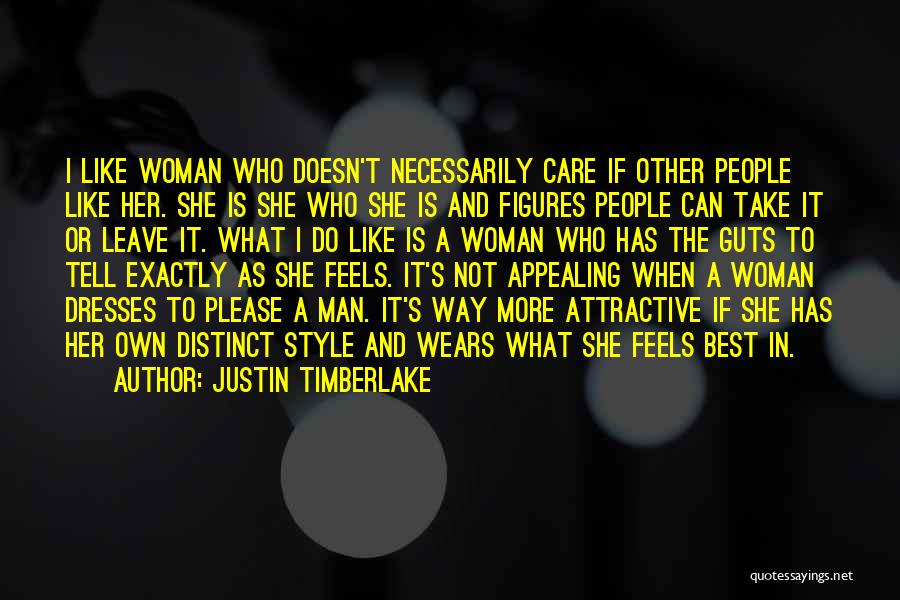 Justin Timberlake Quotes: I Like Woman Who Doesn't Necessarily Care If Other People Like Her. She Is She Who She Is And Figures