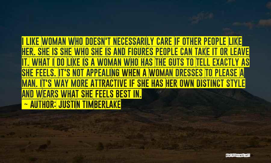 Justin Timberlake Quotes: I Like Woman Who Doesn't Necessarily Care If Other People Like Her. She Is She Who She Is And Figures