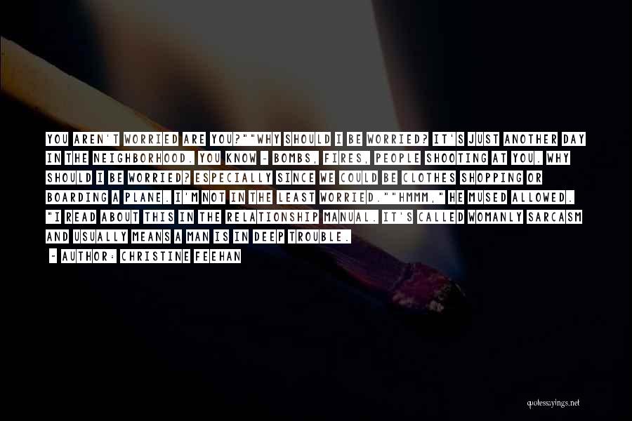Christine Feehan Quotes: You Aren't Worried Are You?why Should I Be Worried? It's Just Another Day In The Neighborhood. You Know - Bombs,