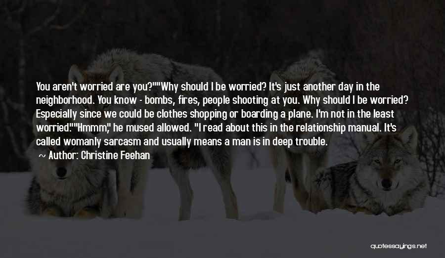 Christine Feehan Quotes: You Aren't Worried Are You?why Should I Be Worried? It's Just Another Day In The Neighborhood. You Know - Bombs,