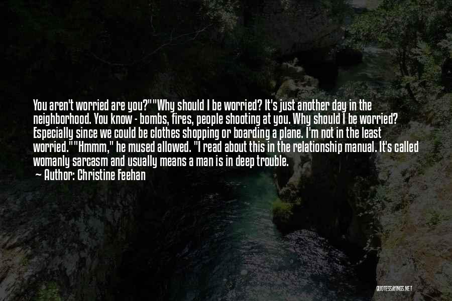 Christine Feehan Quotes: You Aren't Worried Are You?why Should I Be Worried? It's Just Another Day In The Neighborhood. You Know - Bombs,