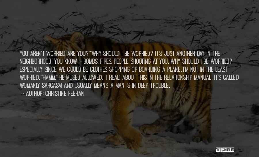 Christine Feehan Quotes: You Aren't Worried Are You?why Should I Be Worried? It's Just Another Day In The Neighborhood. You Know - Bombs,