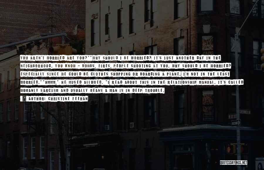 Christine Feehan Quotes: You Aren't Worried Are You?why Should I Be Worried? It's Just Another Day In The Neighborhood. You Know - Bombs,