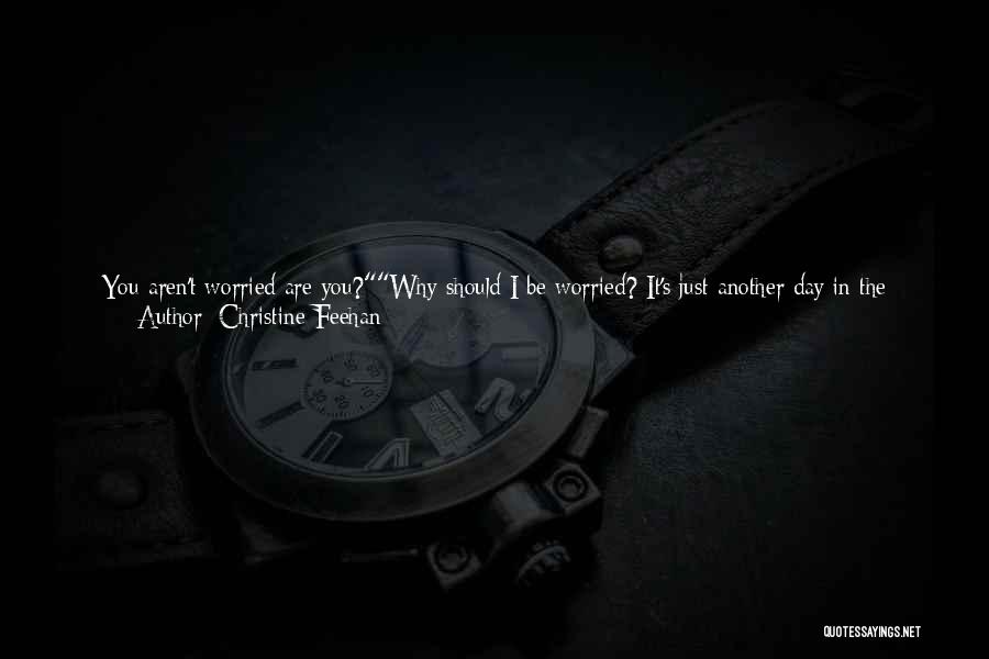 Christine Feehan Quotes: You Aren't Worried Are You?why Should I Be Worried? It's Just Another Day In The Neighborhood. You Know - Bombs,