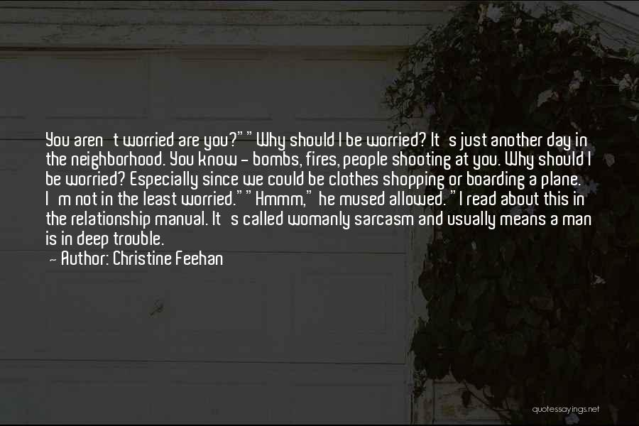 Christine Feehan Quotes: You Aren't Worried Are You?why Should I Be Worried? It's Just Another Day In The Neighborhood. You Know - Bombs,