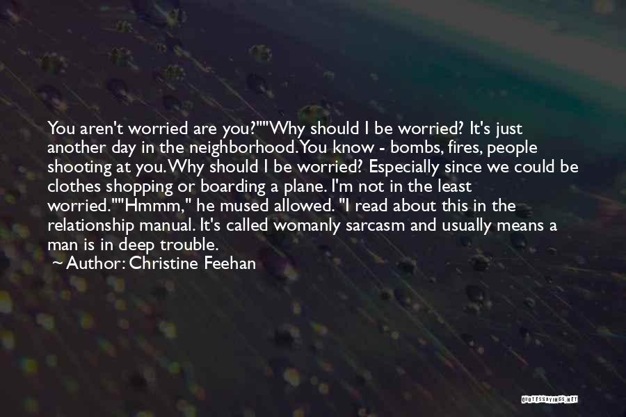 Christine Feehan Quotes: You Aren't Worried Are You?why Should I Be Worried? It's Just Another Day In The Neighborhood. You Know - Bombs,