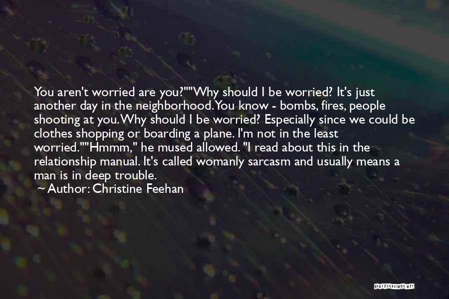 Christine Feehan Quotes: You Aren't Worried Are You?why Should I Be Worried? It's Just Another Day In The Neighborhood. You Know - Bombs,