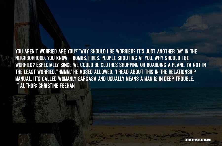 Christine Feehan Quotes: You Aren't Worried Are You?why Should I Be Worried? It's Just Another Day In The Neighborhood. You Know - Bombs,