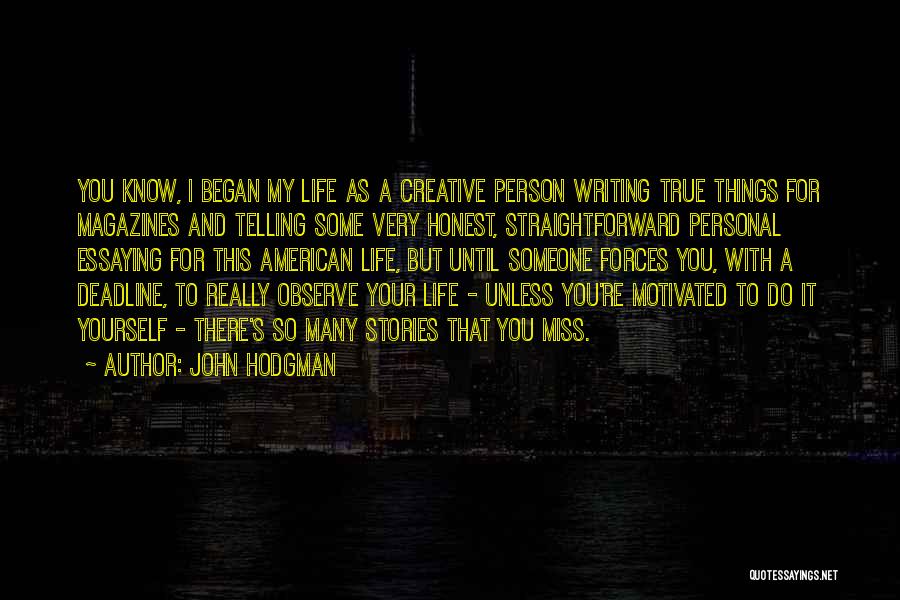 John Hodgman Quotes: You Know, I Began My Life As A Creative Person Writing True Things For Magazines And Telling Some Very Honest,