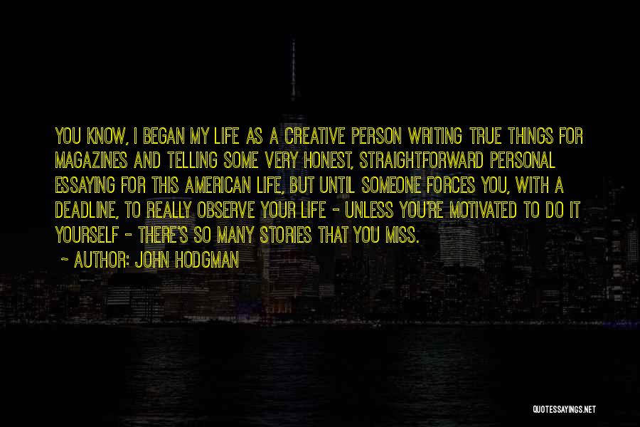 John Hodgman Quotes: You Know, I Began My Life As A Creative Person Writing True Things For Magazines And Telling Some Very Honest,