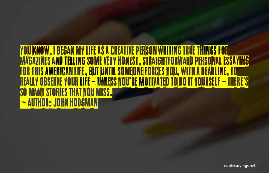 John Hodgman Quotes: You Know, I Began My Life As A Creative Person Writing True Things For Magazines And Telling Some Very Honest,