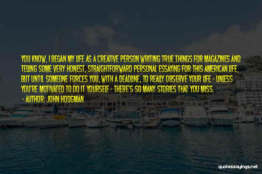 John Hodgman Quotes: You Know, I Began My Life As A Creative Person Writing True Things For Magazines And Telling Some Very Honest,