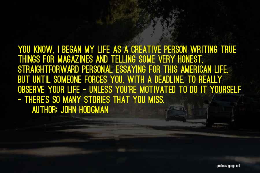 John Hodgman Quotes: You Know, I Began My Life As A Creative Person Writing True Things For Magazines And Telling Some Very Honest,
