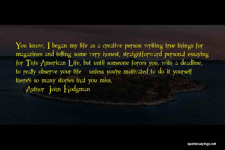 John Hodgman Quotes: You Know, I Began My Life As A Creative Person Writing True Things For Magazines And Telling Some Very Honest,