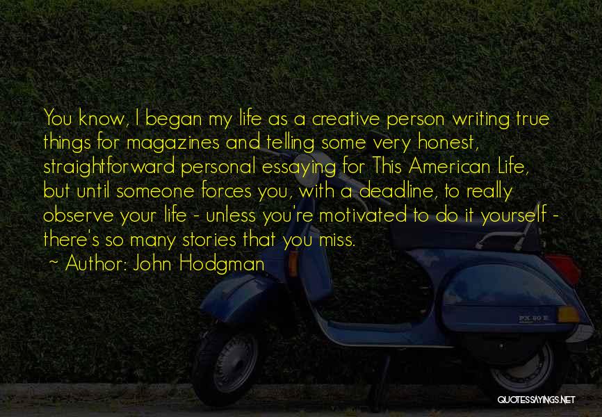 John Hodgman Quotes: You Know, I Began My Life As A Creative Person Writing True Things For Magazines And Telling Some Very Honest,