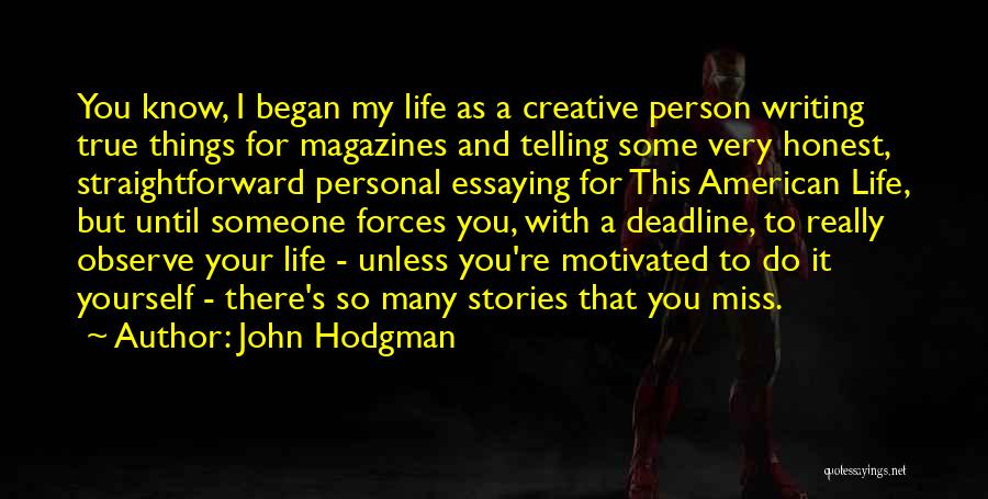 John Hodgman Quotes: You Know, I Began My Life As A Creative Person Writing True Things For Magazines And Telling Some Very Honest,