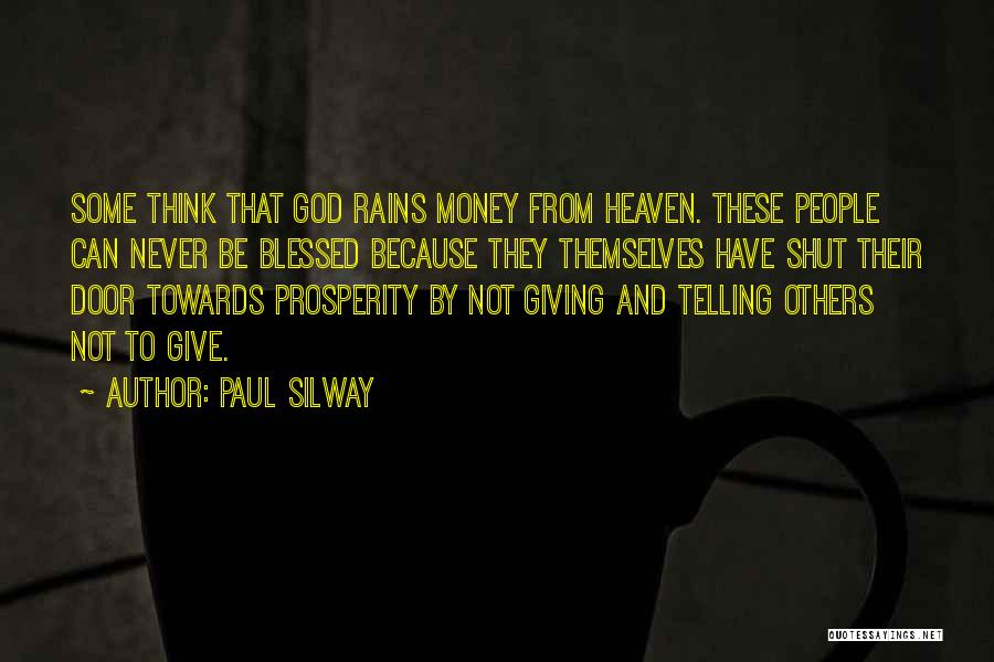 Paul Silway Quotes: Some Think That God Rains Money From Heaven. These People Can Never Be Blessed Because They Themselves Have Shut Their