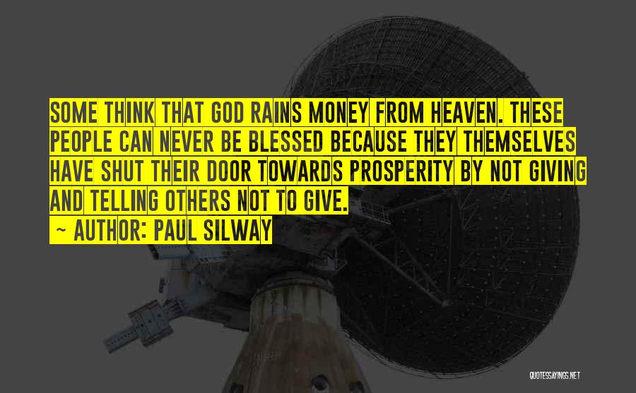 Paul Silway Quotes: Some Think That God Rains Money From Heaven. These People Can Never Be Blessed Because They Themselves Have Shut Their