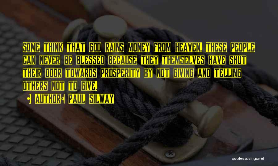 Paul Silway Quotes: Some Think That God Rains Money From Heaven. These People Can Never Be Blessed Because They Themselves Have Shut Their