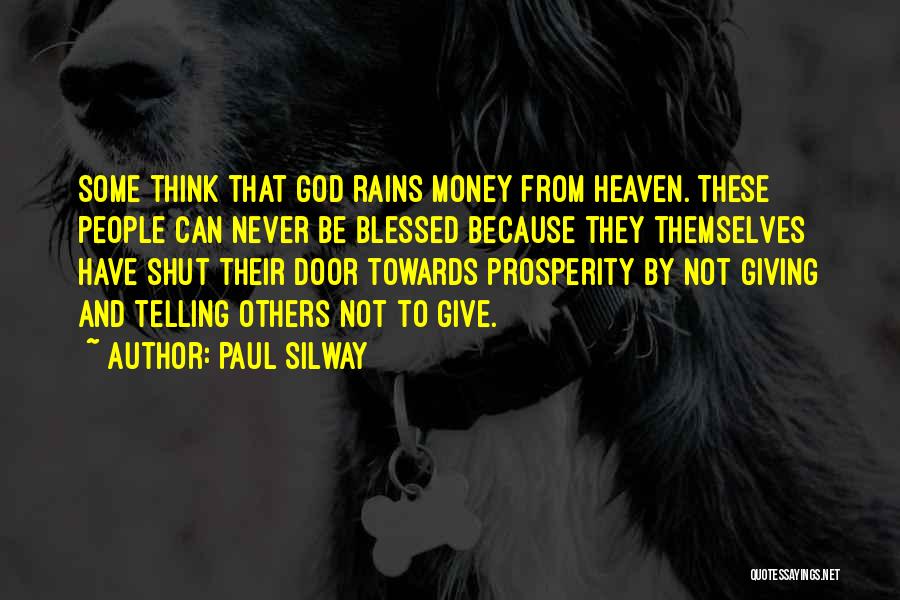 Paul Silway Quotes: Some Think That God Rains Money From Heaven. These People Can Never Be Blessed Because They Themselves Have Shut Their