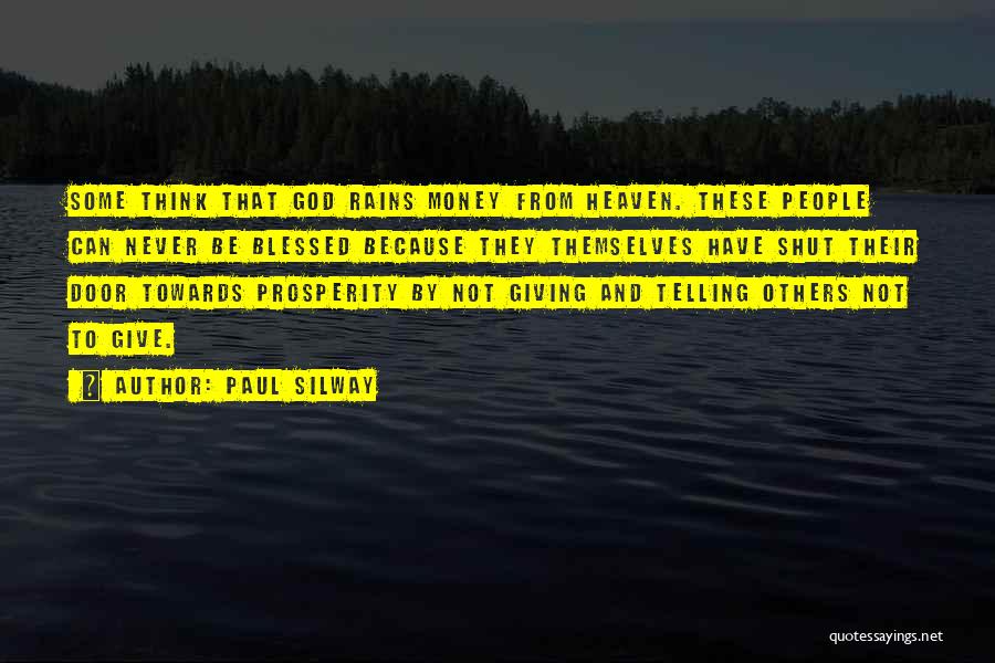 Paul Silway Quotes: Some Think That God Rains Money From Heaven. These People Can Never Be Blessed Because They Themselves Have Shut Their