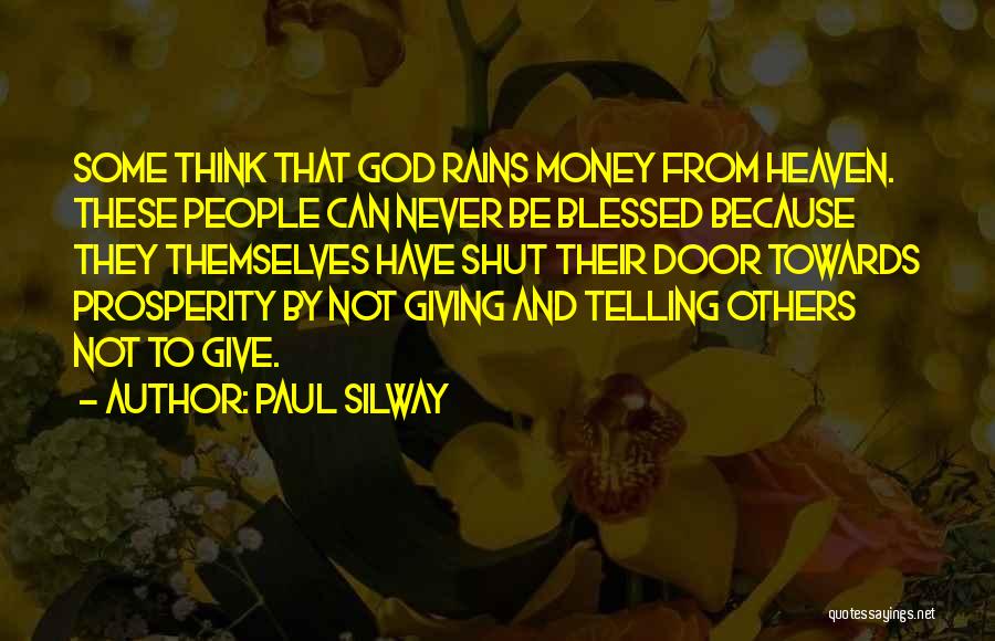 Paul Silway Quotes: Some Think That God Rains Money From Heaven. These People Can Never Be Blessed Because They Themselves Have Shut Their