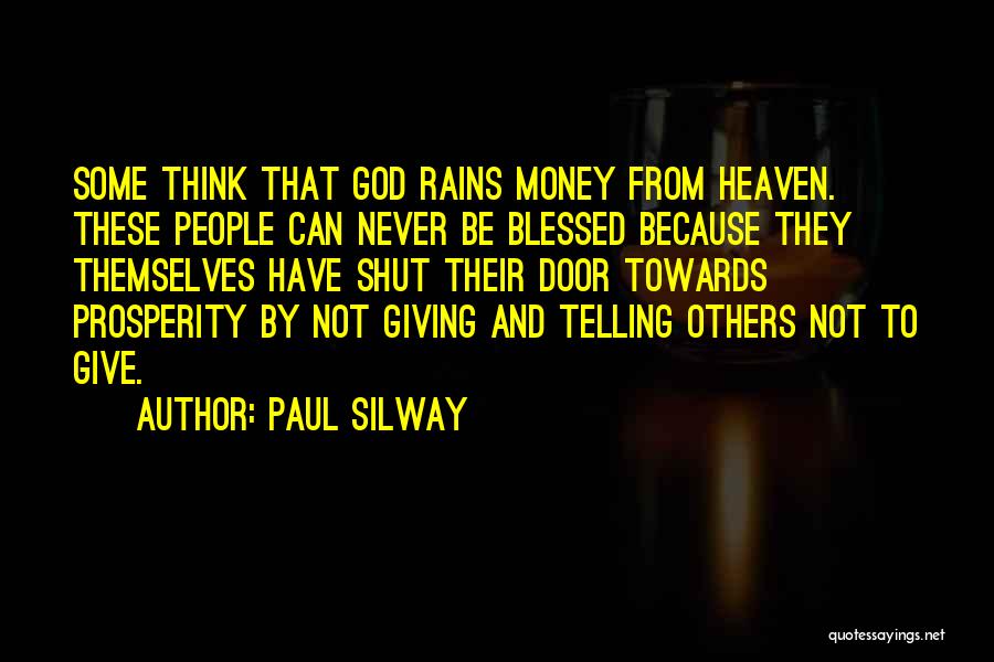 Paul Silway Quotes: Some Think That God Rains Money From Heaven. These People Can Never Be Blessed Because They Themselves Have Shut Their