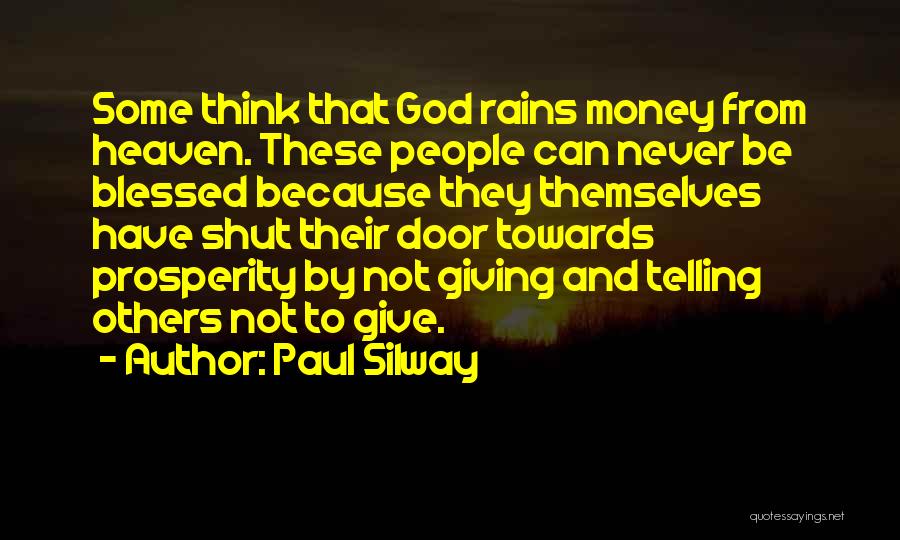 Paul Silway Quotes: Some Think That God Rains Money From Heaven. These People Can Never Be Blessed Because They Themselves Have Shut Their