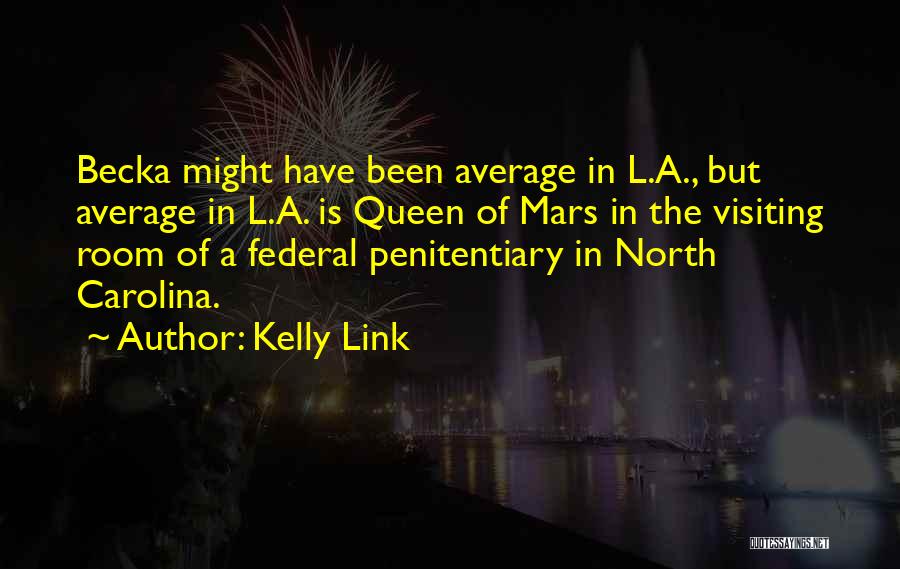 Kelly Link Quotes: Becka Might Have Been Average In L.a., But Average In L.a. Is Queen Of Mars In The Visiting Room Of
