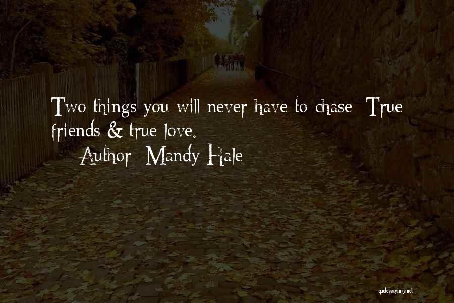 Mandy Hale Quotes: Two Things You Will Never Have To Chase: True Friends & True Love.