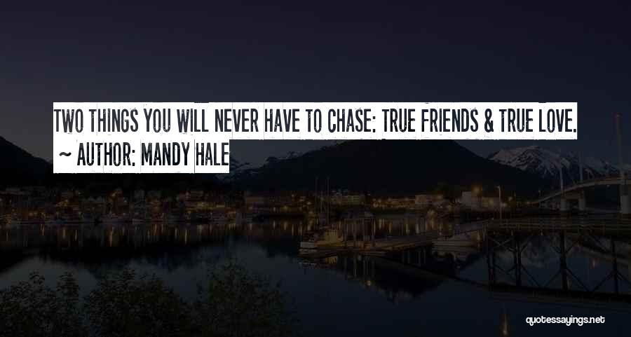 Mandy Hale Quotes: Two Things You Will Never Have To Chase: True Friends & True Love.