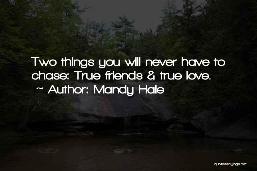 Mandy Hale Quotes: Two Things You Will Never Have To Chase: True Friends & True Love.